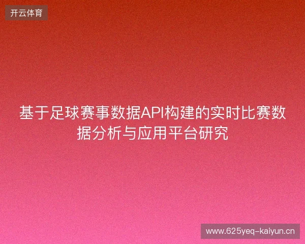 基于足球赛事数据API构建的实时比赛数据分析与应用平台研究